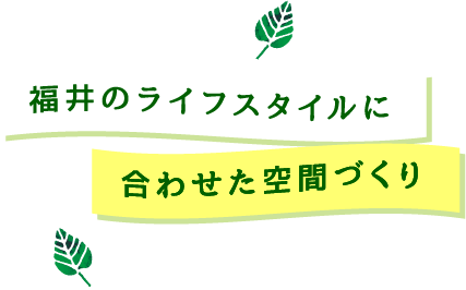 福井のライフスタイルに合わせた空間づくり